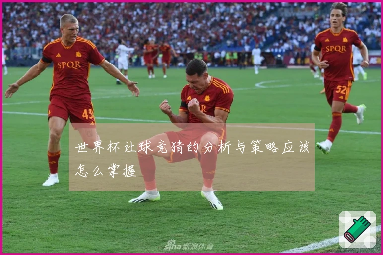世界杯让球竞猜的分析与策略应该怎么掌握